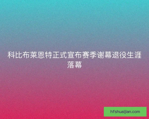 科比布莱恩特正式宣布赛季谢幕退役生涯落幕